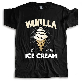 Novi modni branded majica, majice za muškarce, Muška t-shirt Vanilla Is For Ice Cream, Zabavna majica Unisex, ženska majica okruglog izreza i humor